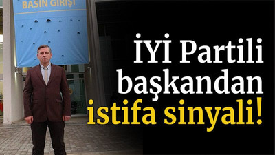 İYİ Partili başkandan istifa sinyali!